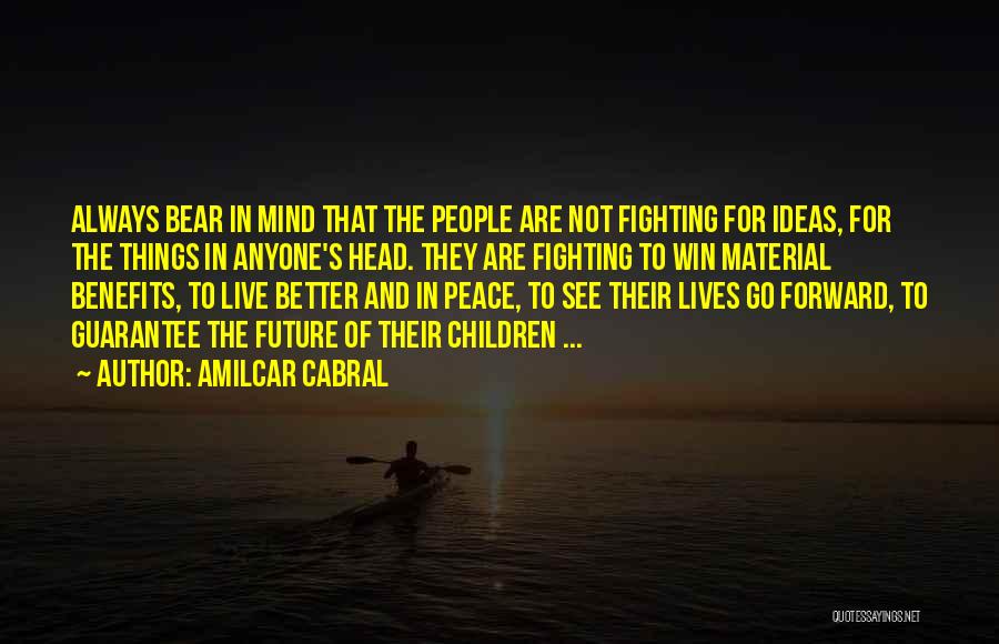 Amilcar Cabral Quotes: Always Bear In Mind That The People Are Not Fighting For Ideas, For The Things In Anyone's Head. They Are