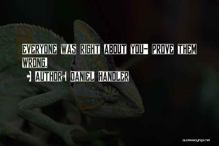 Daniel Handler Quotes: Everyone Was Right About You- Prove Them Wrong.