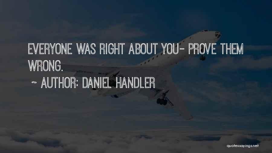 Daniel Handler Quotes: Everyone Was Right About You- Prove Them Wrong.