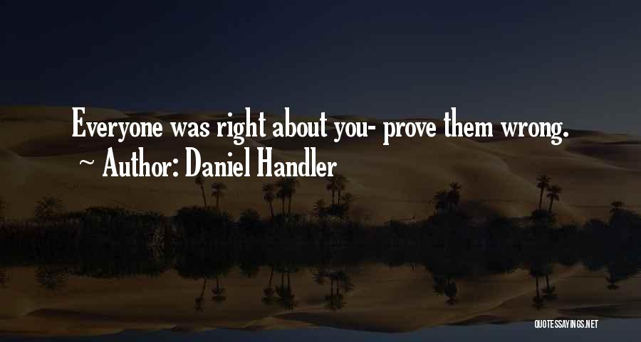 Daniel Handler Quotes: Everyone Was Right About You- Prove Them Wrong.