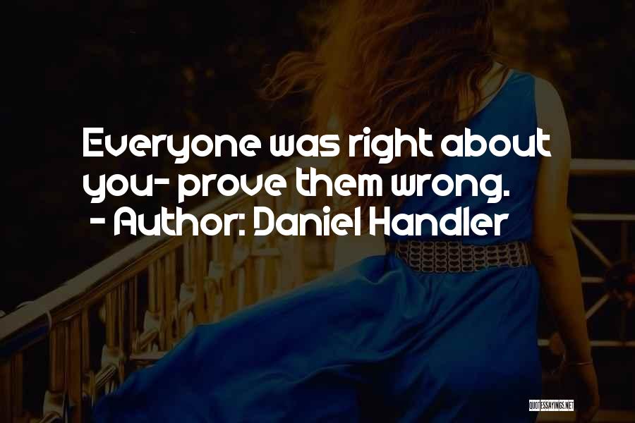 Daniel Handler Quotes: Everyone Was Right About You- Prove Them Wrong.