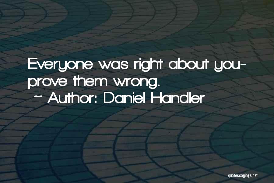 Daniel Handler Quotes: Everyone Was Right About You- Prove Them Wrong.