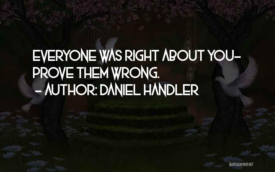 Daniel Handler Quotes: Everyone Was Right About You- Prove Them Wrong.