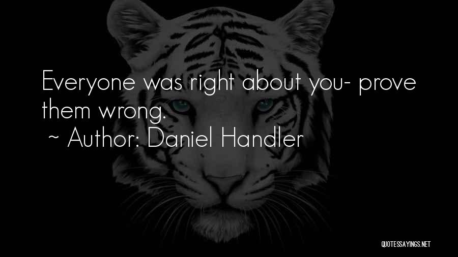 Daniel Handler Quotes: Everyone Was Right About You- Prove Them Wrong.