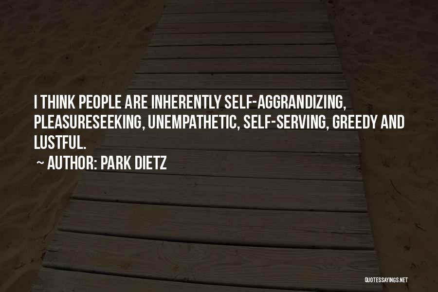 Park Dietz Quotes: I Think People Are Inherently Self-aggrandizing, Pleasureseeking, Unempathetic, Self-serving, Greedy And Lustful.