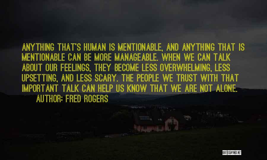 Fred Rogers Quotes: Anything That's Human Is Mentionable, And Anything That Is Mentionable Can Be More Manageable. When We Can Talk About Our