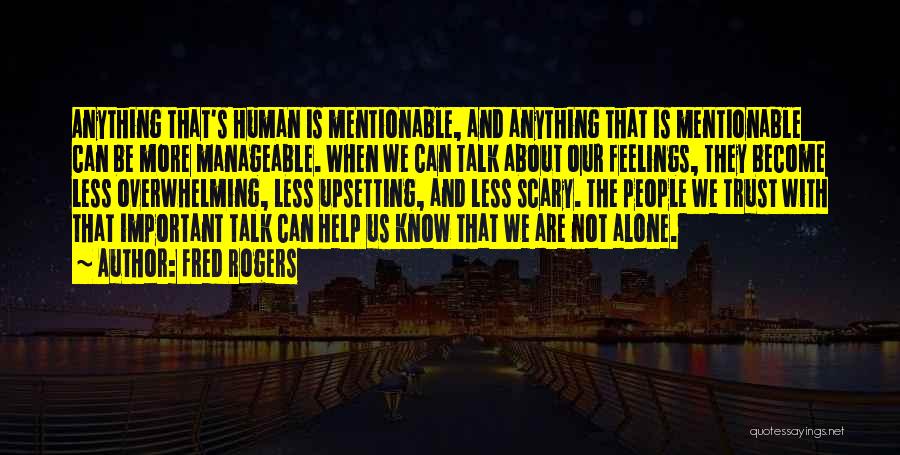 Fred Rogers Quotes: Anything That's Human Is Mentionable, And Anything That Is Mentionable Can Be More Manageable. When We Can Talk About Our