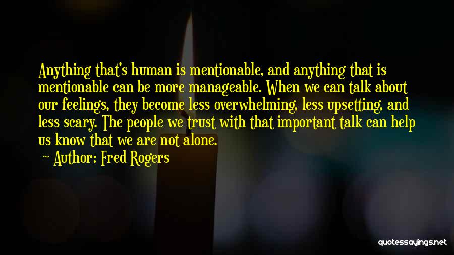 Fred Rogers Quotes: Anything That's Human Is Mentionable, And Anything That Is Mentionable Can Be More Manageable. When We Can Talk About Our