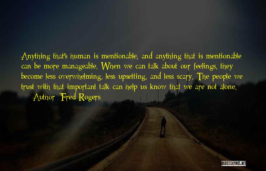 Fred Rogers Quotes: Anything That's Human Is Mentionable, And Anything That Is Mentionable Can Be More Manageable. When We Can Talk About Our