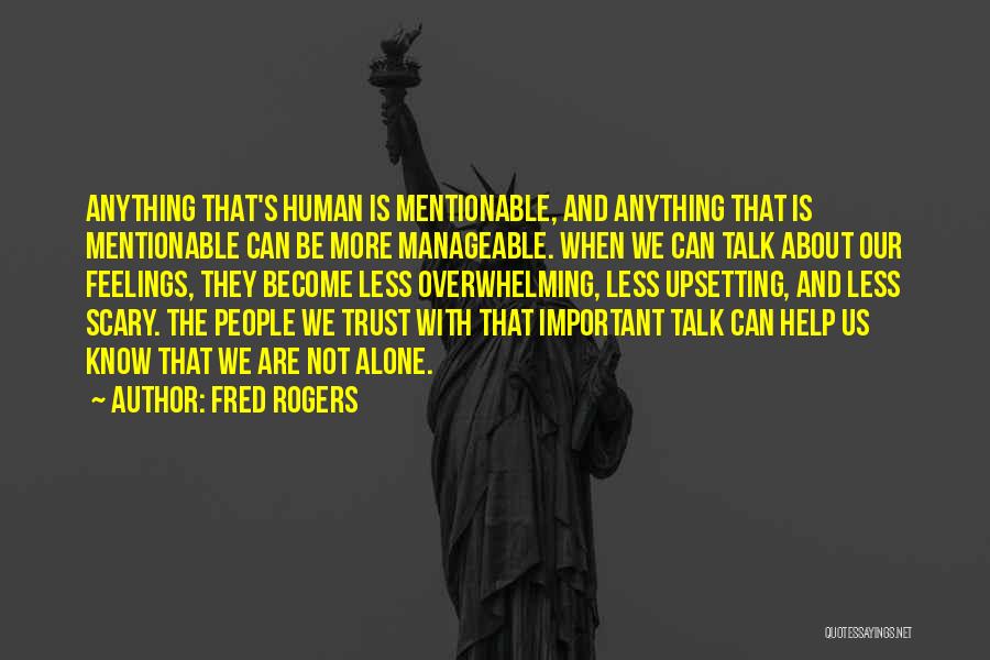 Fred Rogers Quotes: Anything That's Human Is Mentionable, And Anything That Is Mentionable Can Be More Manageable. When We Can Talk About Our