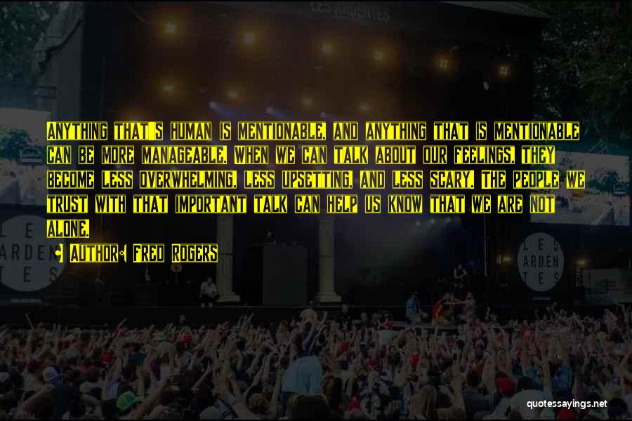 Fred Rogers Quotes: Anything That's Human Is Mentionable, And Anything That Is Mentionable Can Be More Manageable. When We Can Talk About Our