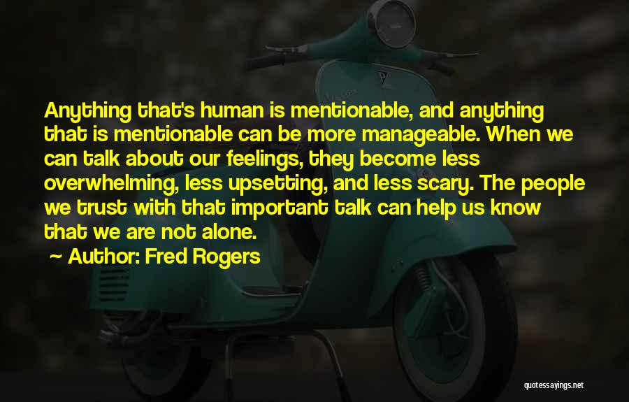 Fred Rogers Quotes: Anything That's Human Is Mentionable, And Anything That Is Mentionable Can Be More Manageable. When We Can Talk About Our