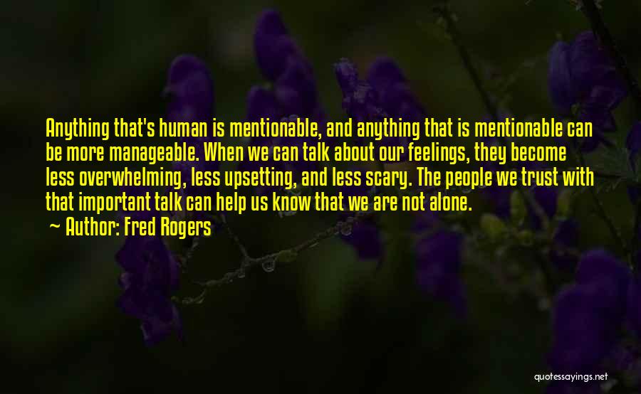 Fred Rogers Quotes: Anything That's Human Is Mentionable, And Anything That Is Mentionable Can Be More Manageable. When We Can Talk About Our