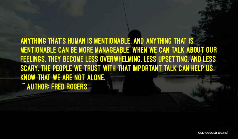 Fred Rogers Quotes: Anything That's Human Is Mentionable, And Anything That Is Mentionable Can Be More Manageable. When We Can Talk About Our