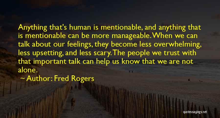 Fred Rogers Quotes: Anything That's Human Is Mentionable, And Anything That Is Mentionable Can Be More Manageable. When We Can Talk About Our