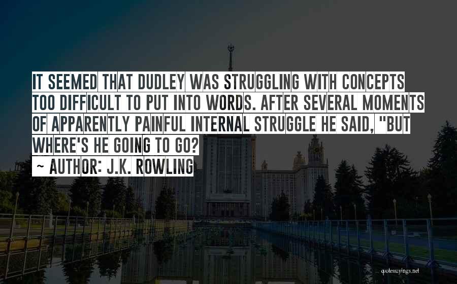 J.K. Rowling Quotes: It Seemed That Dudley Was Struggling With Concepts Too Difficult To Put Into Words. After Several Moments Of Apparently Painful