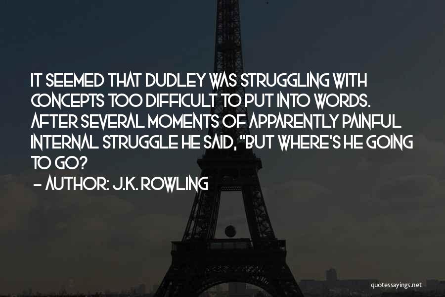 J.K. Rowling Quotes: It Seemed That Dudley Was Struggling With Concepts Too Difficult To Put Into Words. After Several Moments Of Apparently Painful