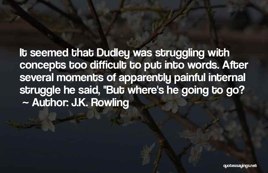 J.K. Rowling Quotes: It Seemed That Dudley Was Struggling With Concepts Too Difficult To Put Into Words. After Several Moments Of Apparently Painful