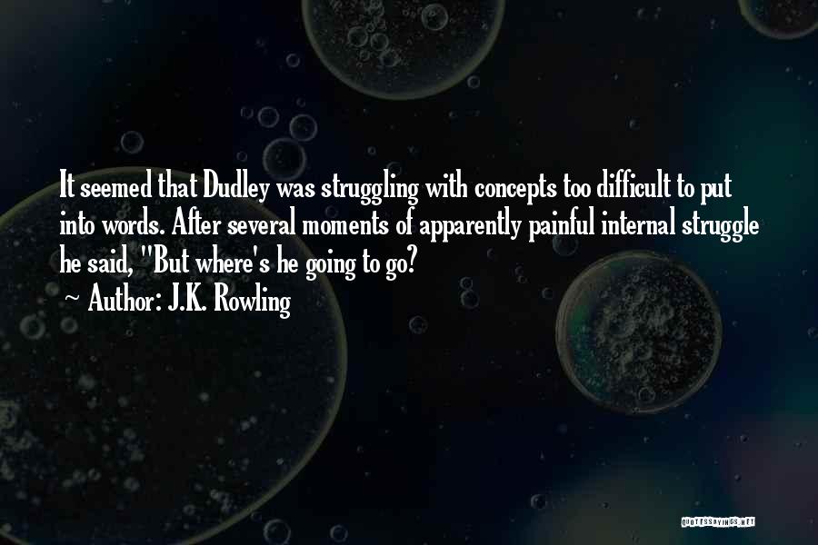 J.K. Rowling Quotes: It Seemed That Dudley Was Struggling With Concepts Too Difficult To Put Into Words. After Several Moments Of Apparently Painful