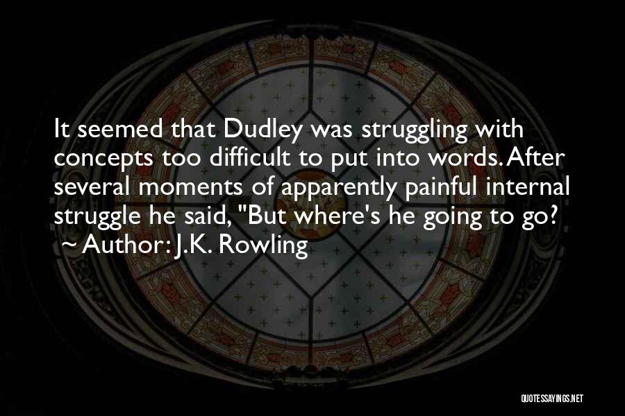 J.K. Rowling Quotes: It Seemed That Dudley Was Struggling With Concepts Too Difficult To Put Into Words. After Several Moments Of Apparently Painful