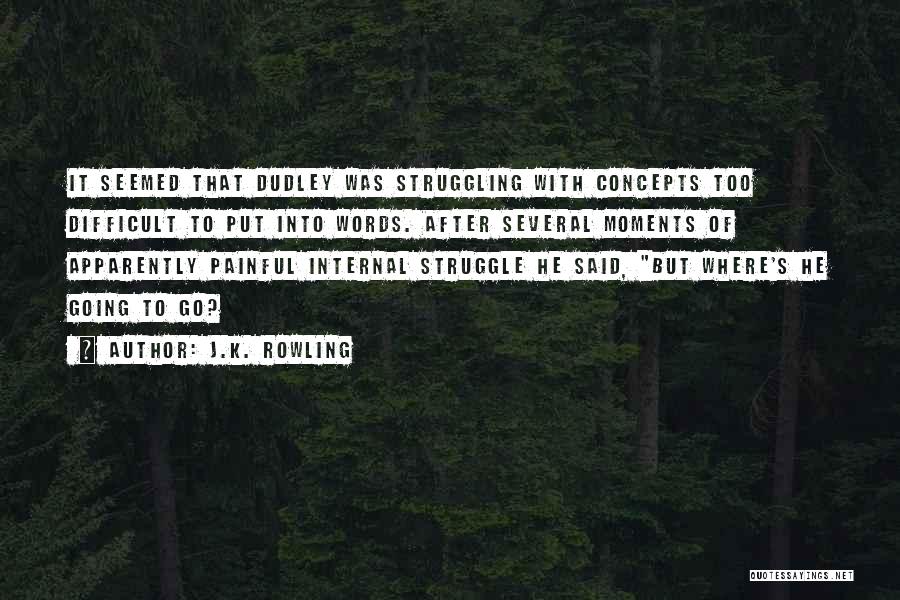 J.K. Rowling Quotes: It Seemed That Dudley Was Struggling With Concepts Too Difficult To Put Into Words. After Several Moments Of Apparently Painful