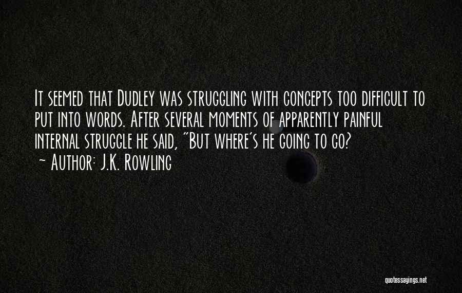 J.K. Rowling Quotes: It Seemed That Dudley Was Struggling With Concepts Too Difficult To Put Into Words. After Several Moments Of Apparently Painful