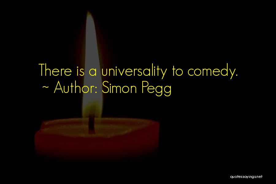 Simon Pegg Quotes: There Is A Universality To Comedy.