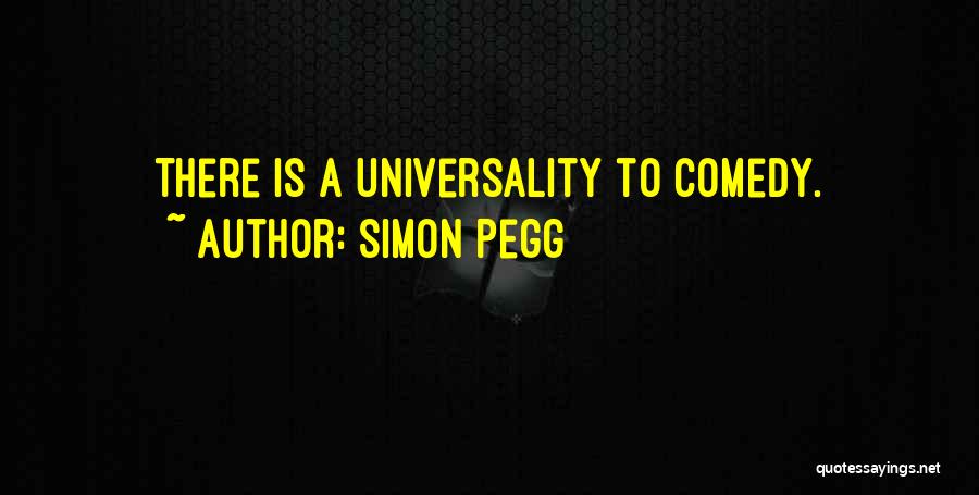 Simon Pegg Quotes: There Is A Universality To Comedy.