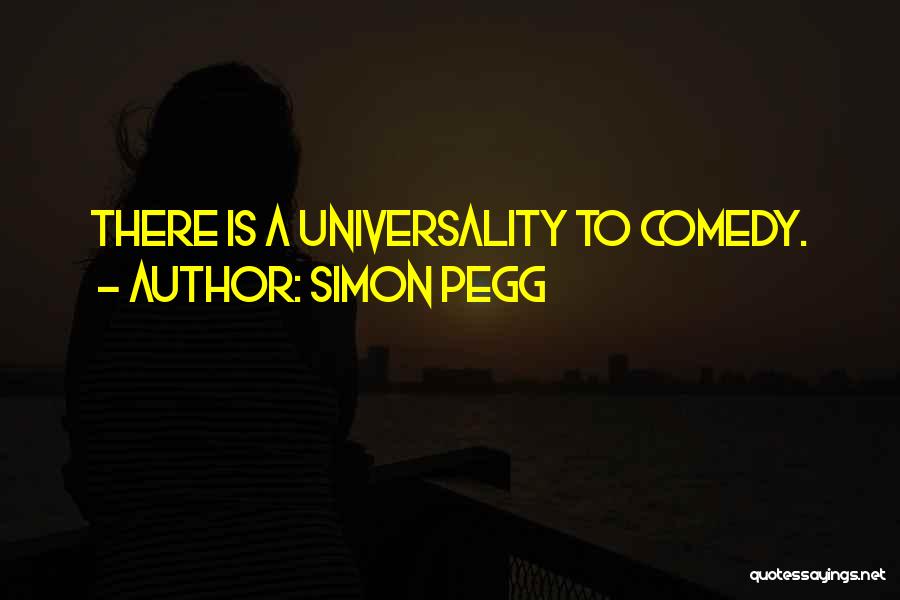 Simon Pegg Quotes: There Is A Universality To Comedy.