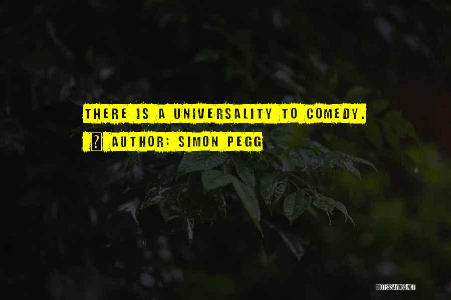 Simon Pegg Quotes: There Is A Universality To Comedy.