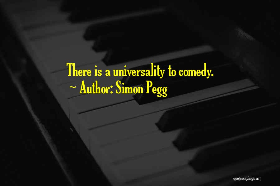 Simon Pegg Quotes: There Is A Universality To Comedy.