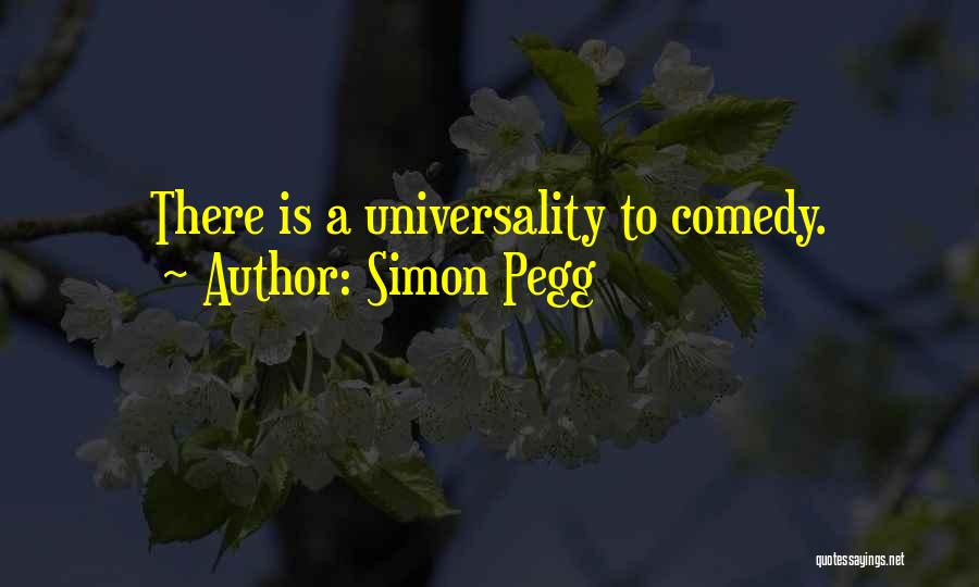 Simon Pegg Quotes: There Is A Universality To Comedy.