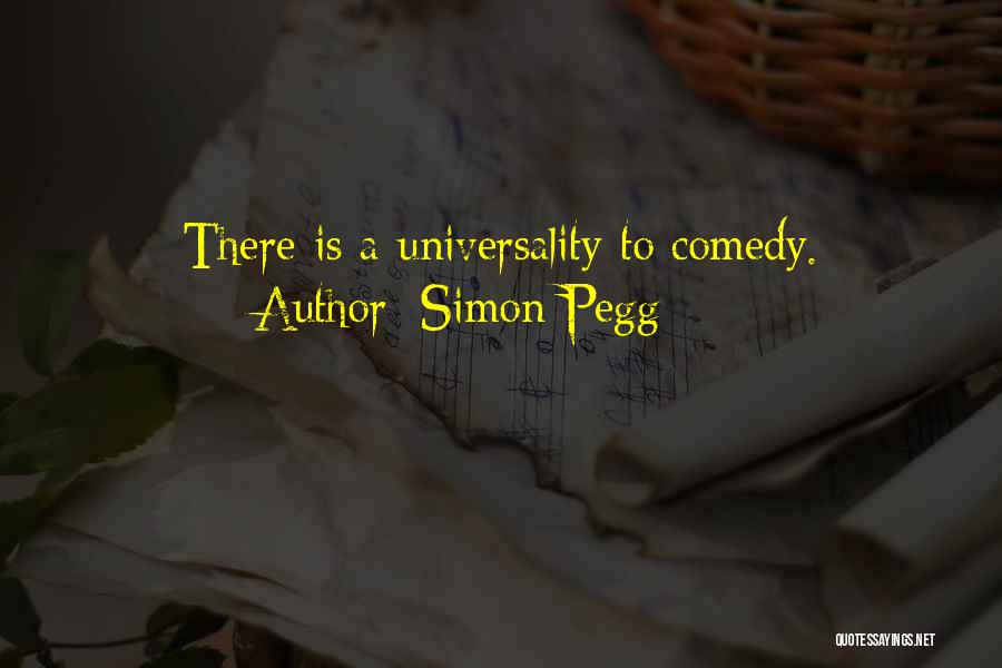 Simon Pegg Quotes: There Is A Universality To Comedy.