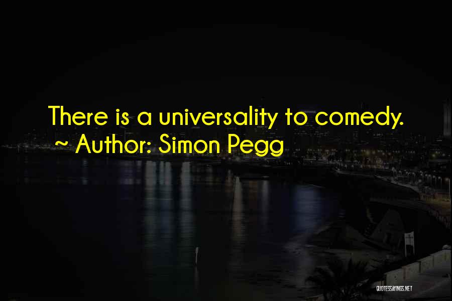 Simon Pegg Quotes: There Is A Universality To Comedy.