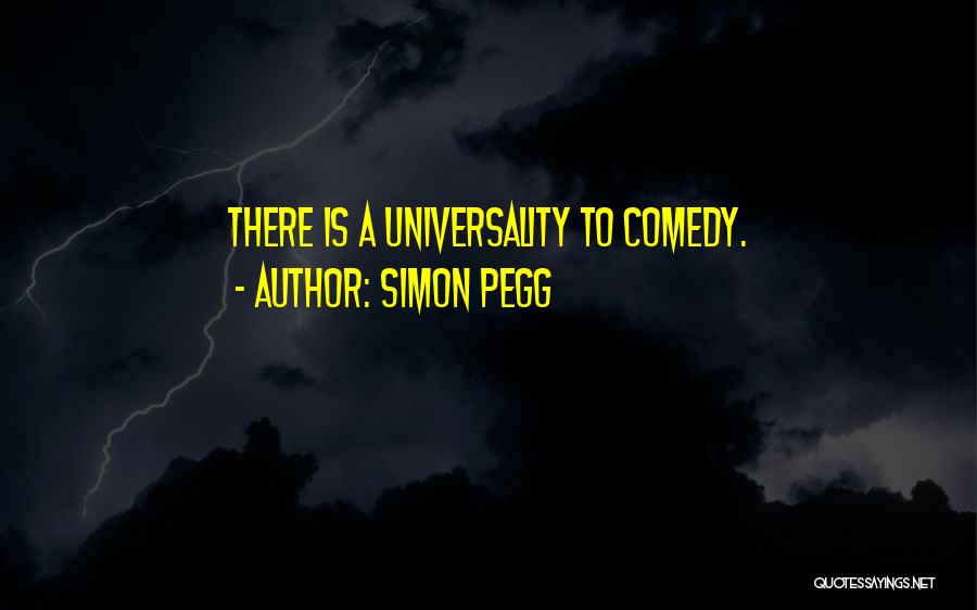 Simon Pegg Quotes: There Is A Universality To Comedy.