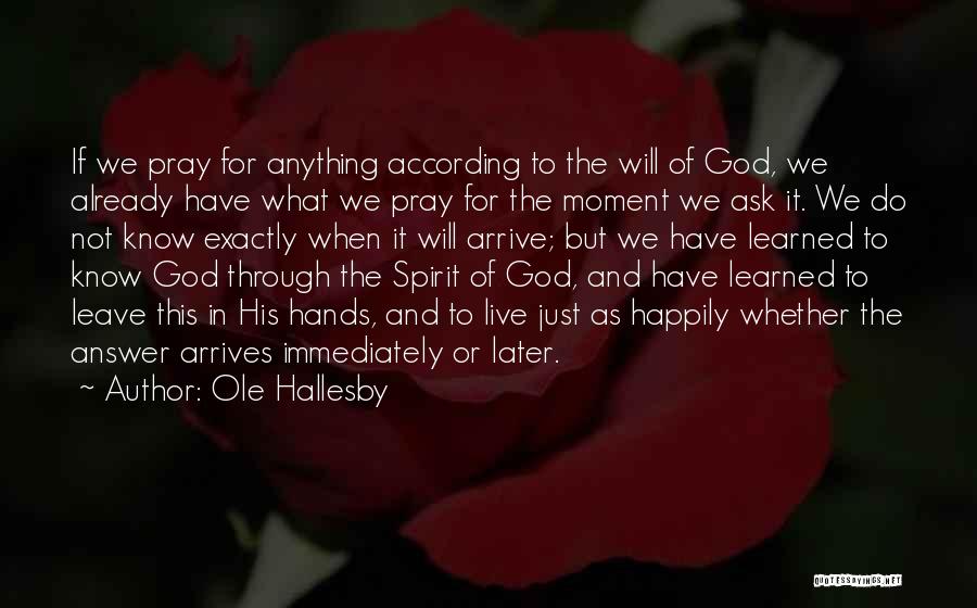 Ole Hallesby Quotes: If We Pray For Anything According To The Will Of God, We Already Have What We Pray For The Moment