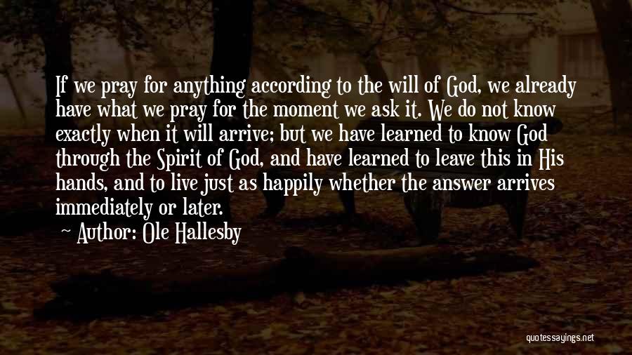 Ole Hallesby Quotes: If We Pray For Anything According To The Will Of God, We Already Have What We Pray For The Moment