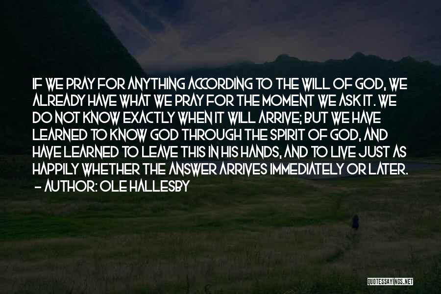 Ole Hallesby Quotes: If We Pray For Anything According To The Will Of God, We Already Have What We Pray For The Moment