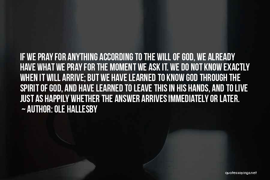 Ole Hallesby Quotes: If We Pray For Anything According To The Will Of God, We Already Have What We Pray For The Moment