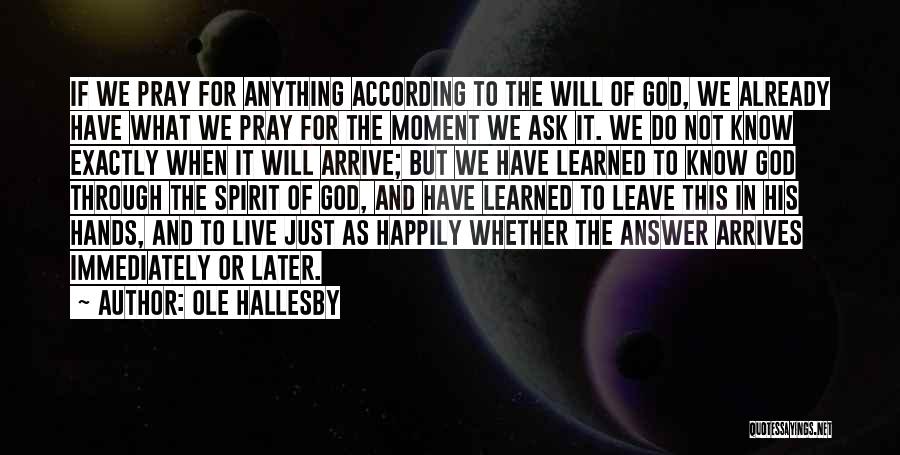 Ole Hallesby Quotes: If We Pray For Anything According To The Will Of God, We Already Have What We Pray For The Moment