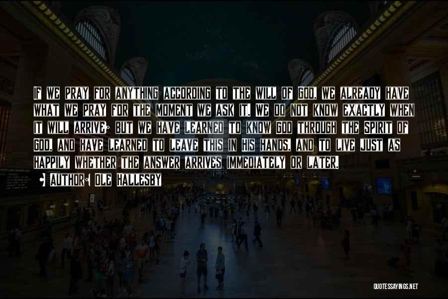 Ole Hallesby Quotes: If We Pray For Anything According To The Will Of God, We Already Have What We Pray For The Moment