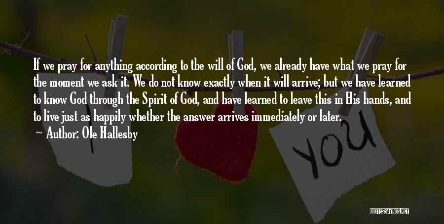 Ole Hallesby Quotes: If We Pray For Anything According To The Will Of God, We Already Have What We Pray For The Moment