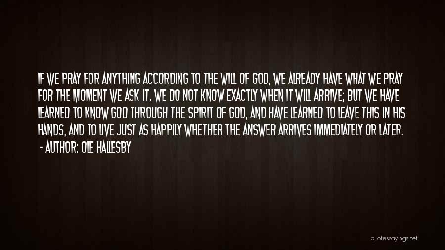 Ole Hallesby Quotes: If We Pray For Anything According To The Will Of God, We Already Have What We Pray For The Moment