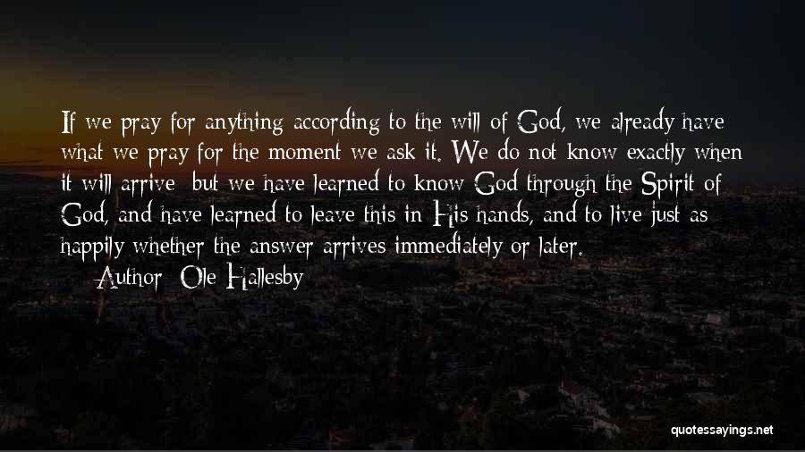 Ole Hallesby Quotes: If We Pray For Anything According To The Will Of God, We Already Have What We Pray For The Moment