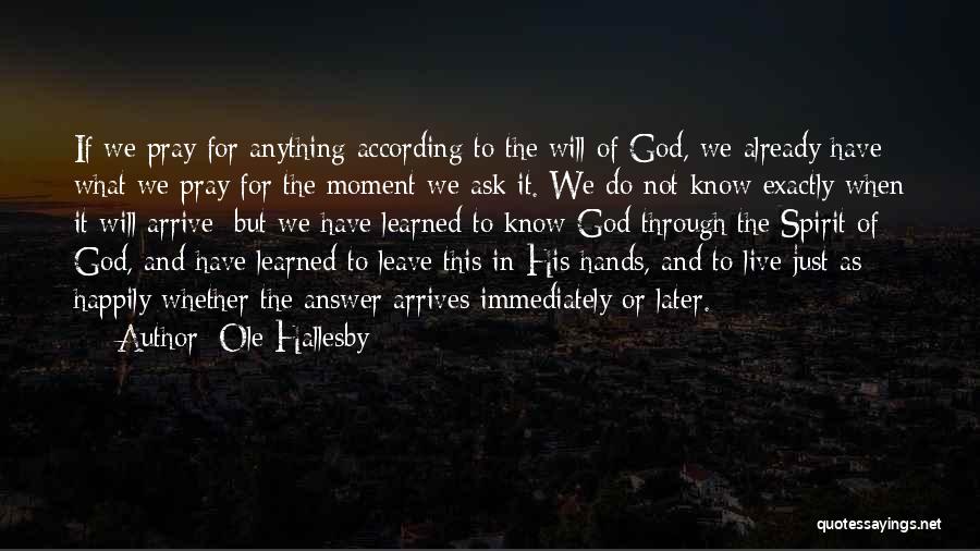 Ole Hallesby Quotes: If We Pray For Anything According To The Will Of God, We Already Have What We Pray For The Moment