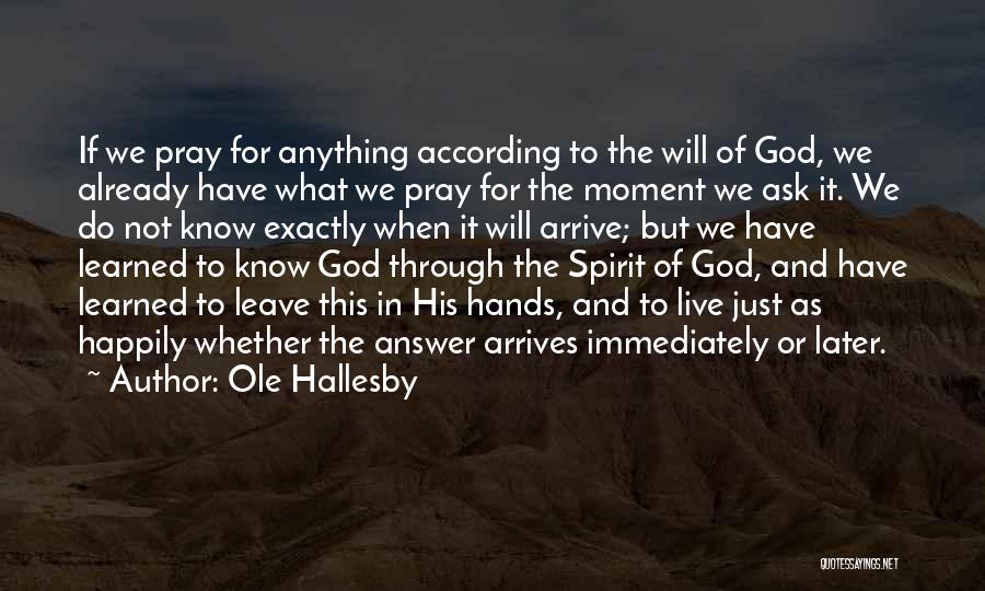 Ole Hallesby Quotes: If We Pray For Anything According To The Will Of God, We Already Have What We Pray For The Moment