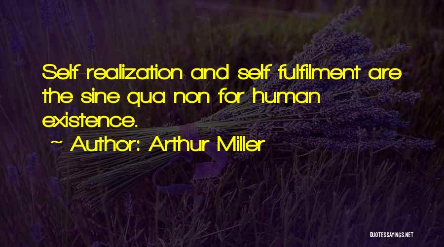Arthur Miller Quotes: Self-realization And Self-fulfilment Are The Sine Qua Non For Human Existence.