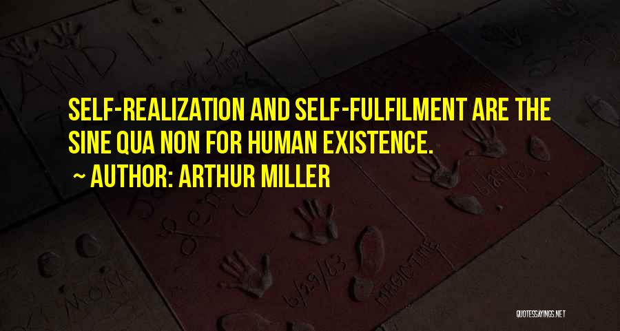 Arthur Miller Quotes: Self-realization And Self-fulfilment Are The Sine Qua Non For Human Existence.