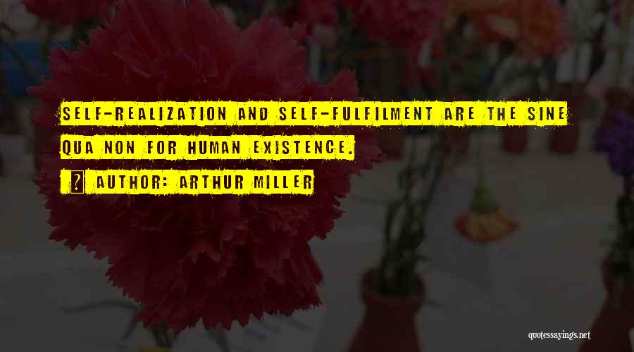 Arthur Miller Quotes: Self-realization And Self-fulfilment Are The Sine Qua Non For Human Existence.