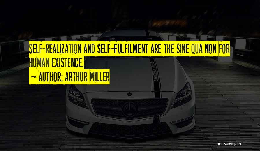 Arthur Miller Quotes: Self-realization And Self-fulfilment Are The Sine Qua Non For Human Existence.